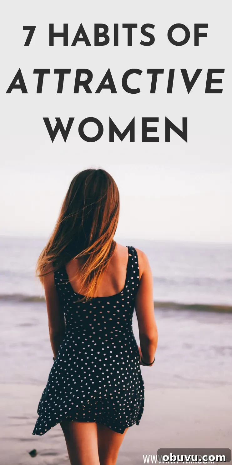 7 Habits That Make Women More Attractive and Confident 2 7 Habits Of Highly Attractive Women! Creating good daily habits is not easy, but they can make your life better and you more attractive to others. These are 7 great habits to start right now!