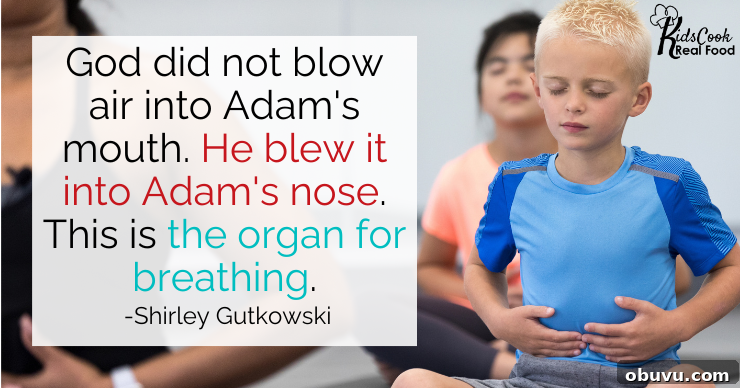 Episode 55: Master Proper Breathing Techniques with Shirley Gutkowski 7 God did not blow air into Adam's mouth. He blew it into Adam's nose. This is the organ for breathing. -Shirley Gutkowski